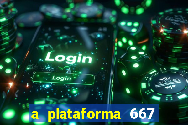 a plataforma 667 bet é confiável